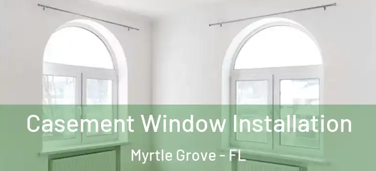  Casement Window Installation Myrtle Grove - FL