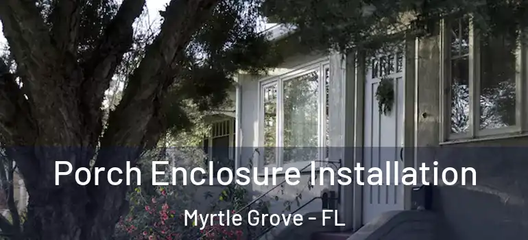 Porch Enclosure Installation Myrtle Grove - FL