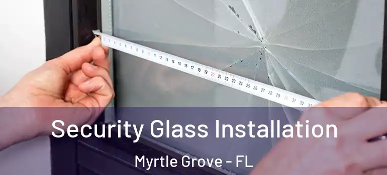  Security Glass Installation Myrtle Grove - FL