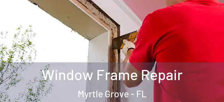  Window Frame Repair Myrtle Grove - FL
