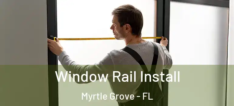  Window Rail Install Myrtle Grove - FL